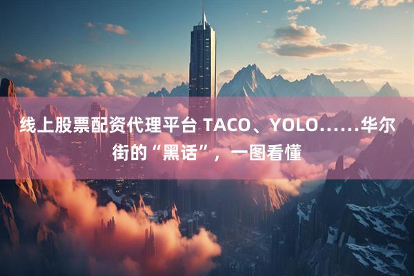 线上股票配资代理平台 TACO、YOLO……华尔街的“黑话”，一图看懂