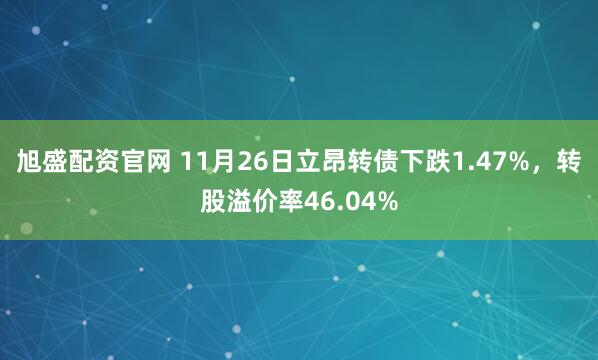 旭盛配资官网 11月26日立昂转债下跌1.47%，转股溢价率46.04%