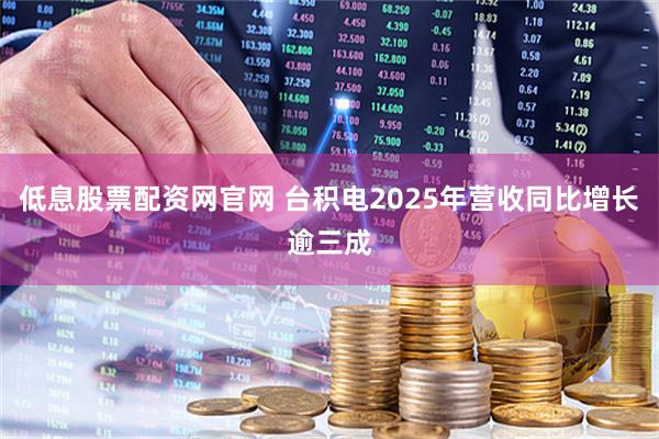 低息股票配资网官网 台积电2025年营收同比增长逾三成
